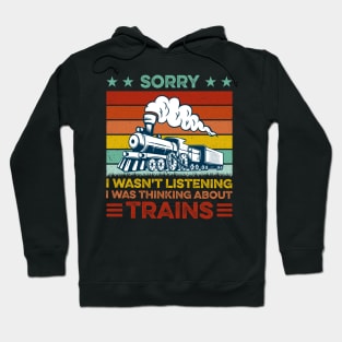 Funny Train Sorry I Wasn't Listening I Was Thinking About Trains Hoodie